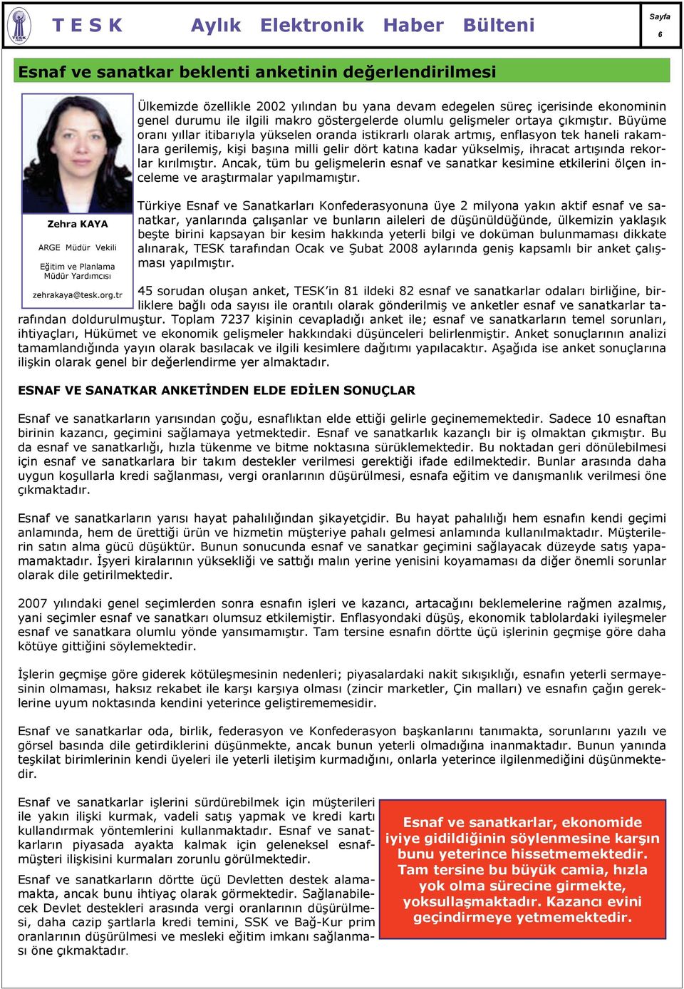 Büyüme oranı yıllar itibarıyla yükselen oranda istikrarlı olarak artmış, enflasyon tek haneli rakamlara gerilemiş, kişi başına milli gelir dört katına kadar yükselmiş, ihracat artışında rekorlar