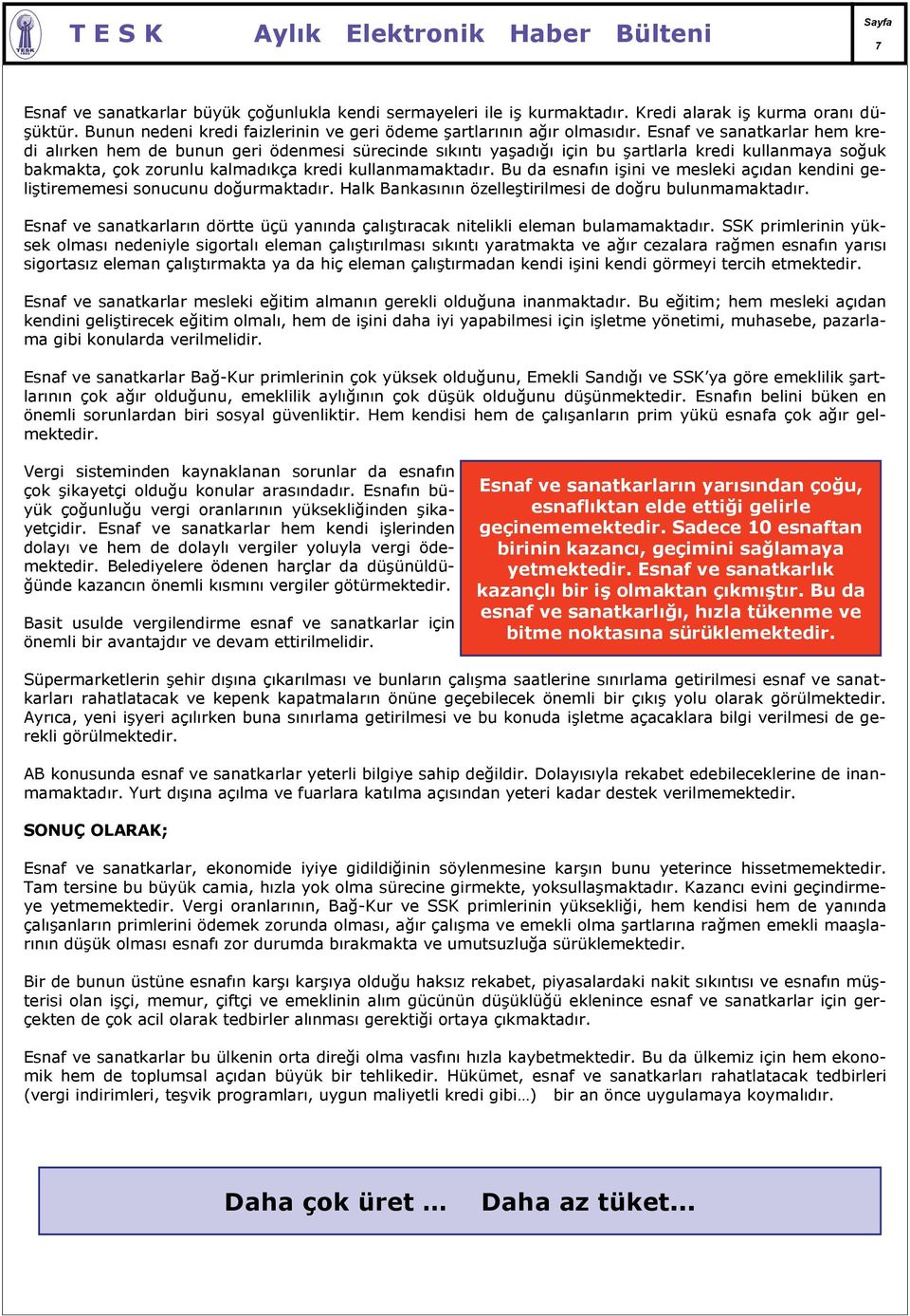 Bu da esnafın işini ve mesleki açıdan kendini geliştirememesi sonucunu doğurmaktadır. Halk Bankasının özelleştirilmesi de doğru bulunmamaktadır.