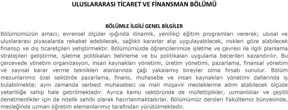 Bölümümüzde öğrencilerimize işletme ve çevresi ile ilgili planlama stratejileri geliştirme, işletme politikaları belirleme ve bu politikaları uygulama becerileri kazandırılır.