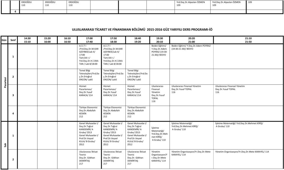 Doç.Dr.M.KAR AZEYBEK/Lab 4/ 17:00 Türk Dili I / Yrd.Doç.Dr.H.İ.OKA TAN / Lab 8/18:00 17:50 18:30 A.İ.İ.T I /Yrd.Doç.Dr.M.KAR AZEYBEK/Lab 4/ 17:00 Türk Dili I / Yrd.Doç.Dr.H.İ.OKA TAN / Lab 8/18:00 18:40 19:20 19:30 20:10 Beden Eğitimi/ Y.