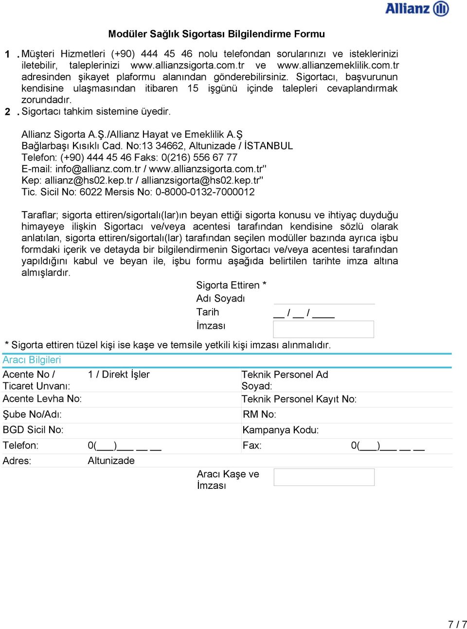 Aracı Bilgileri Acente No / Ticaret Unvanı: Acente Levha No: Telefon: Adres: Allianz Sigorta A.Ş./Allianz Hayat ve Emeklilik A.Ş Bağlarbaşı Kısıklı Cad.