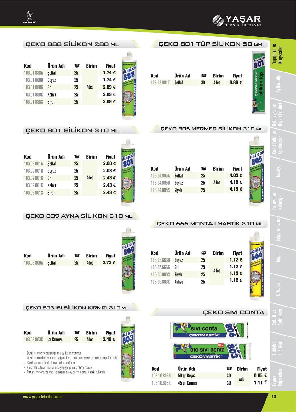 86 ÇEKO 805 MERMER SİLİKON 310 ml fieffaf Beyaz Siyah 4.03 4.19 4.19 ÇEKO 666 MONTAJ MASTİK 310 ml 103.03.809A fieffaf 3.73 103.05.666B 103.05.666G 103.05.666S 103.05.666K Beyaz 1. Gri 1. Siyah 1.