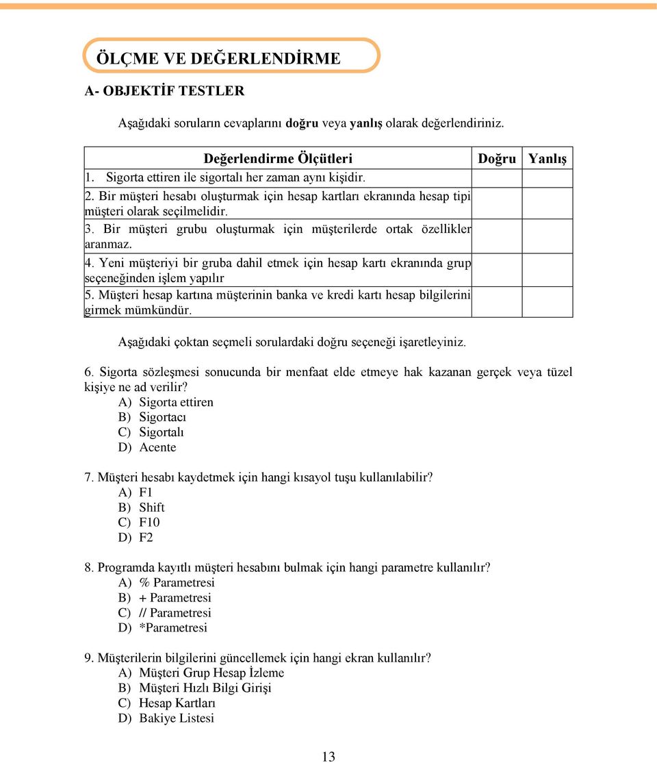 müģteri olarak seçilmelidir. 3. Bir müģteri grubu oluģturmak için müģterilerde ortak özellikler aranmaz. 4.