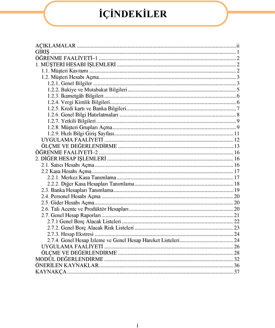 .. 9 1.2.9. Hızlı Bilgi GiriĢ Sayfası... 11 UYGULAMA FAALĠYETĠ... 12 ÖLÇME VE DEĞERLENDĠRME... 13 ÖĞRENME FAALĠYETĠ 2... 16 2. DĠĞER HESAP ĠġLEMLERĠ... 16 2.1. Satıcı Hesabı Açma... 16 2.2 Kasa Hesabı Açma.