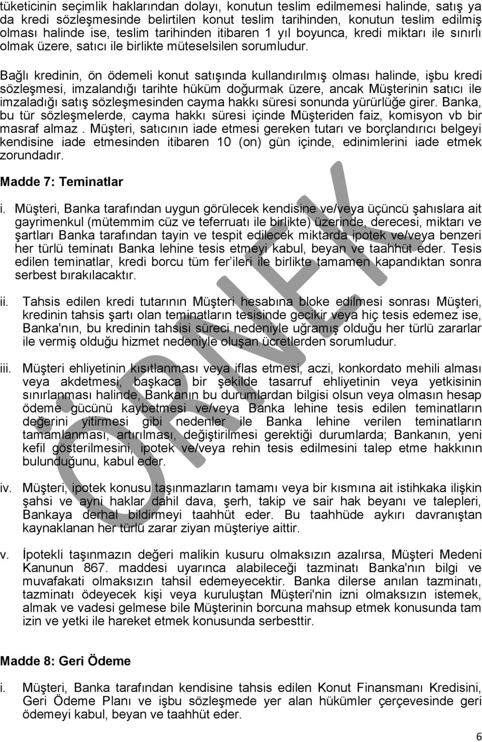 Bağlı kredinin, ön ödemeli konut satışında kullandırılmış olması halinde, işbu kredi sözleşmesi, imzalandığı tarihte hüküm doğurmak üzere, ancak Müşterinin satıcı ile imzaladığı satış sözleşmesinden