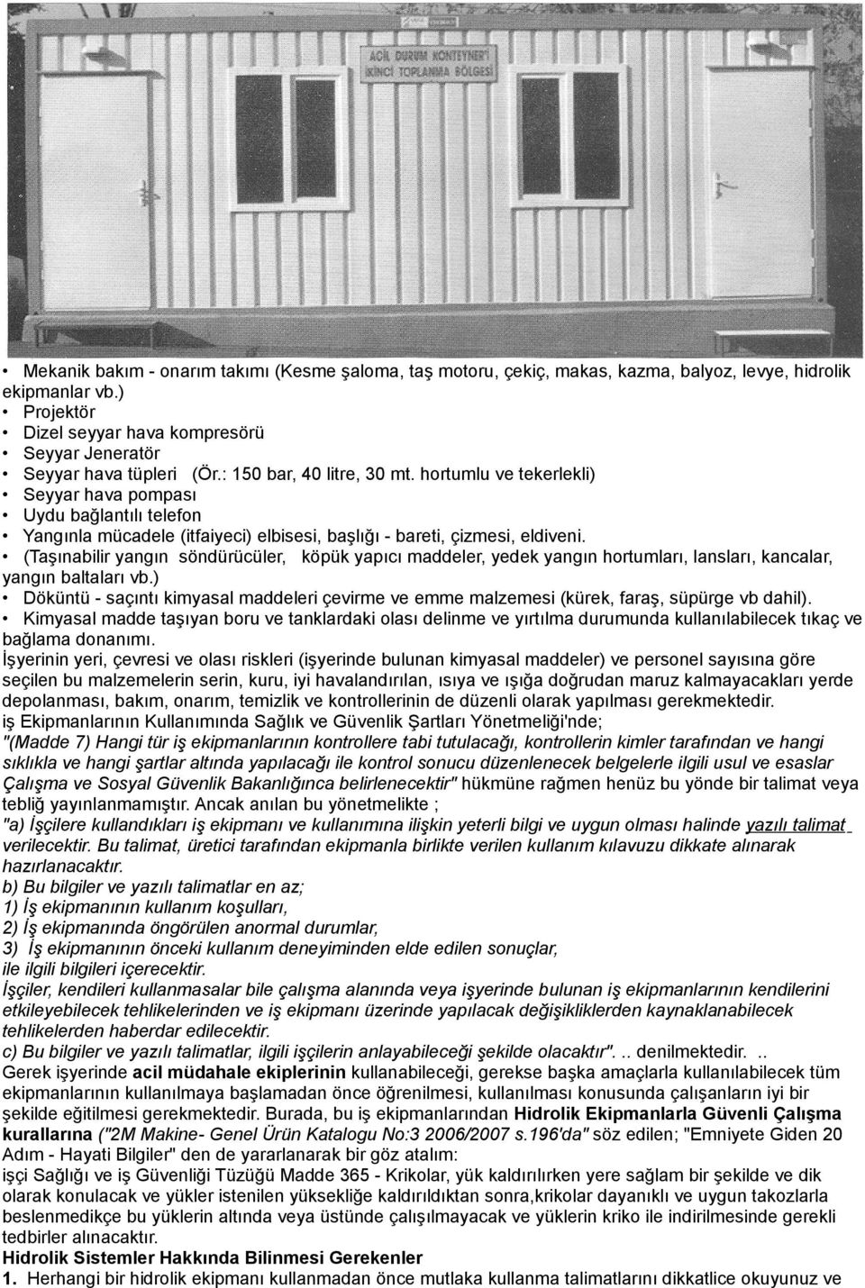 (Taşınabilir yangın söndürücüler, köpük yapıcı maddeler, yedek yangın hortumları, lansları, kancalar, yangın baltaları vb.