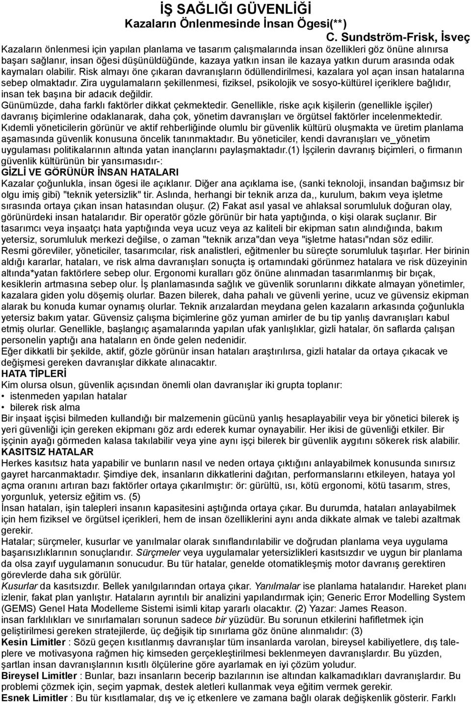 kazaya yatkın durum arasında odak kaymaları olabilir. Risk almayı öne çıkaran davranışların ödüllendirilmesi, kazalara yol açan insan hatalarına sebep olmaktadır.