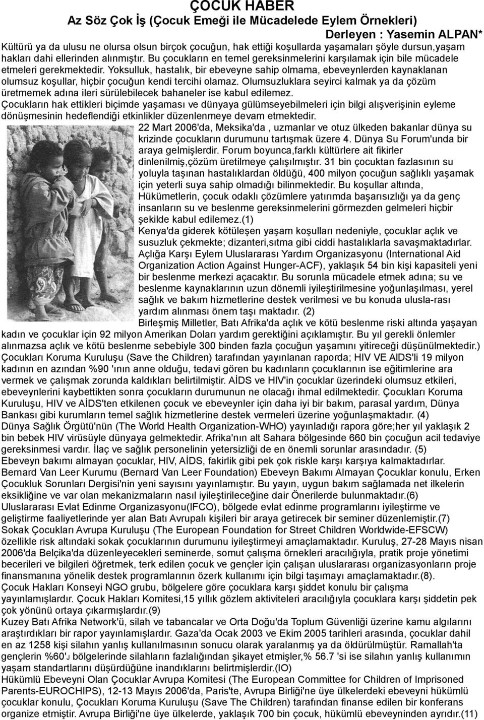 Yoksulluk, hastalık, bir ebeveyne sahip olmama, ebeveynlerden kaynaklanan olumsuz koşullar, hiçbir çocuğun kendi tercihi olamaz.