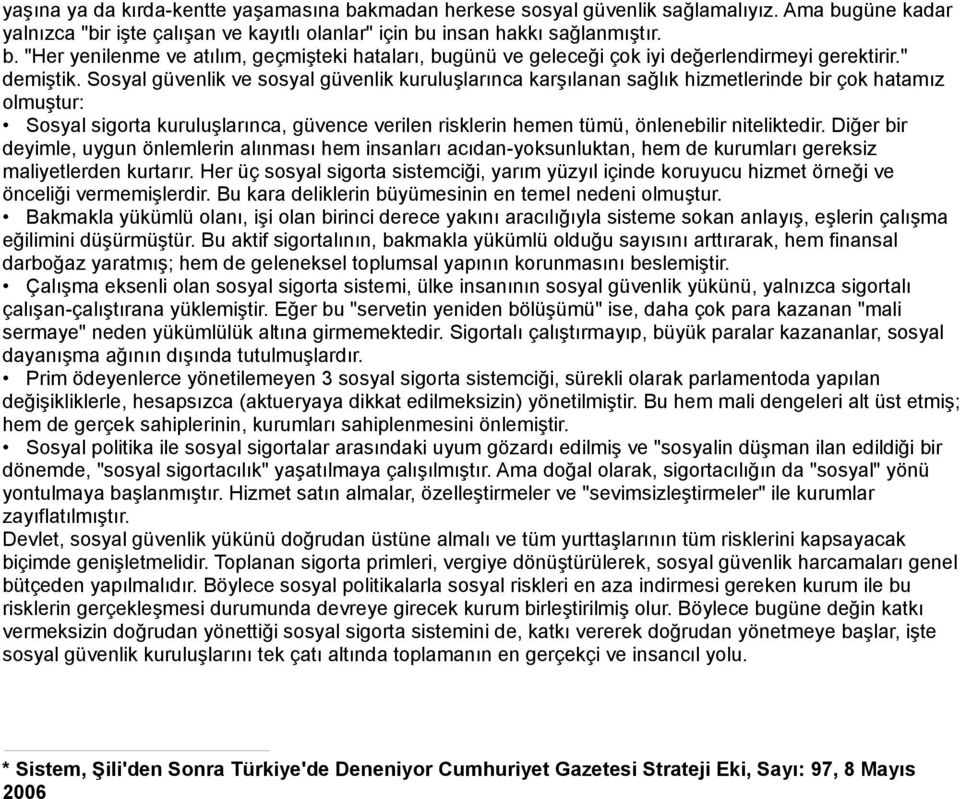 Sosyal güvenlik ve sosyal güvenlik kuruluşlarınca karşılanan sağlık hizmetlerinde bir çok hatamız olmuştur: Sosyal sigorta kuruluşlarınca, güvence verilen risklerin hemen tümü, önlenebilir