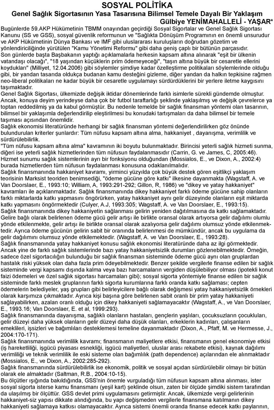 Hükümetinin Dünya Bankası ve IMF gibi uluslararası kuruluşların doğrudan gözetim ve yönlendiriciliğinde yürütülen "Kamu Yönetimi Reformu" gibi daha geniş çaplı bir bütünün parçasıdır.