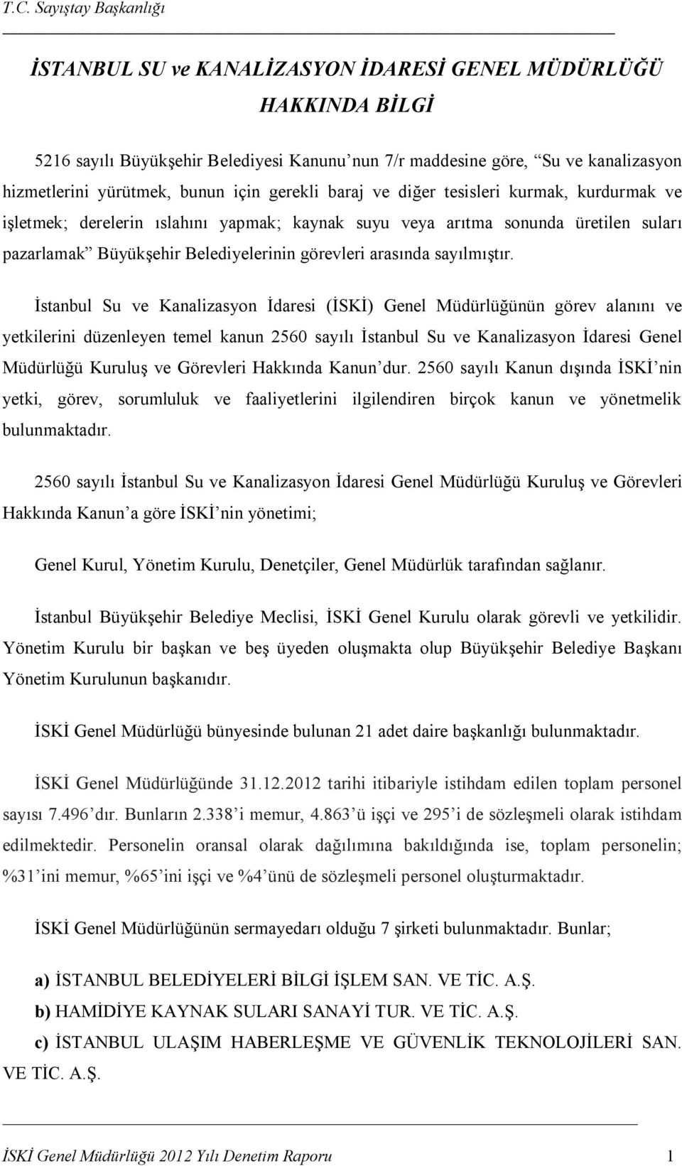 İstanbul Su ve Kanalizasyon İdaresi (İSKİ) Genel Müdürlüğünün görev alanını ve yetkilerini düzenleyen temel kanun 2560 sayılı İstanbul Su ve Kanalizasyon İdaresi Genel Müdürlüğü Kuruluş ve Görevleri