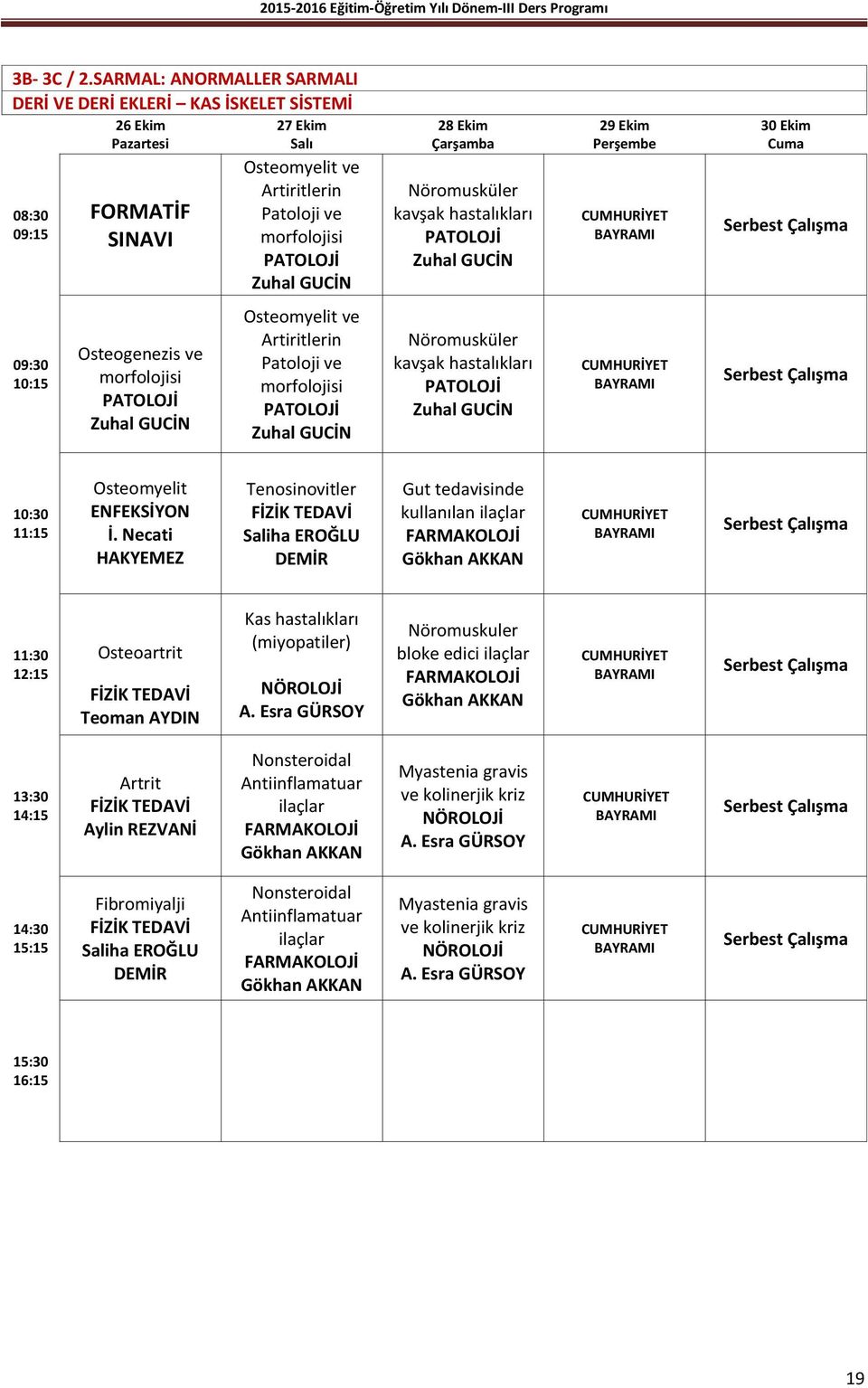 hastalıkları Zuhal GUCİN 29 Ekim CUMHURİYET BAYRAMI 30 Ekim 09:30 Osteogenezis ve morfolojisi Zuhal GUCİN Osteomyelit ve Artiritlerin Patoloji ve morfolojisi Zuhal GUCİN Nöromusküler kavşak