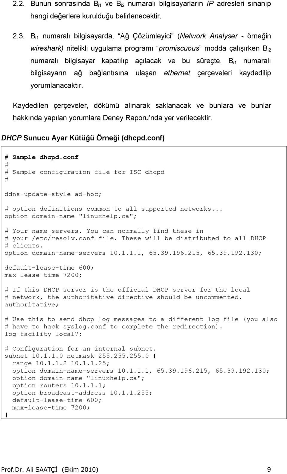 i1 numaralı bilgisayarın ağ bağlantısına ulaşan ethernet çerçeveleri kaydedilip yorumlanacaktır.