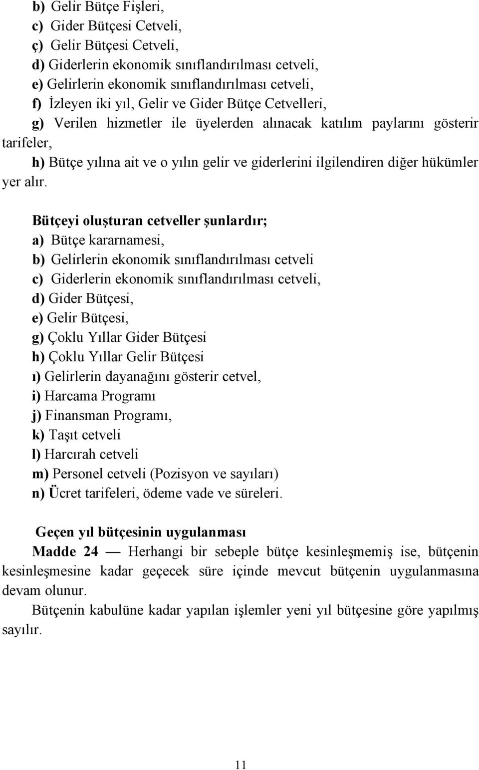 alır. Bütçeyi oluşturan cetveller şunlardır; a) Bütçe kararnamesi, b) Gelirlerin ekonomik sınıflandırılması cetveli c) Giderlerin ekonomik sınıflandırılması cetveli, d) Gider Bütçesi, e) Gelir