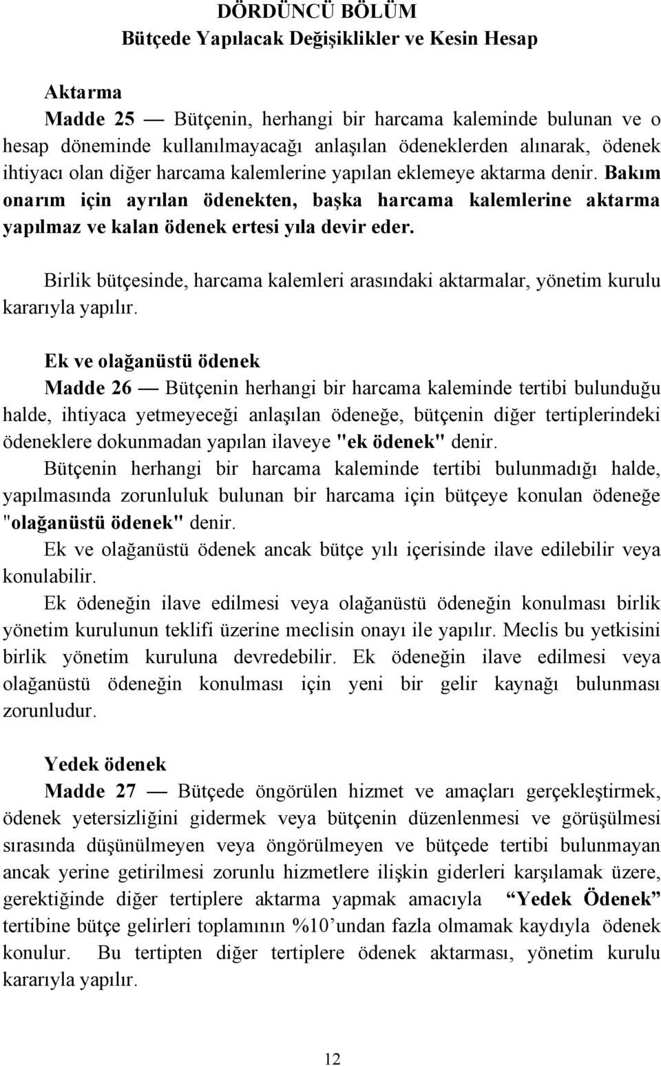 Birlik bütçesinde, harcama kalemleri arasındaki aktarmalar, yönetim kurulu kararıyla yapılır.