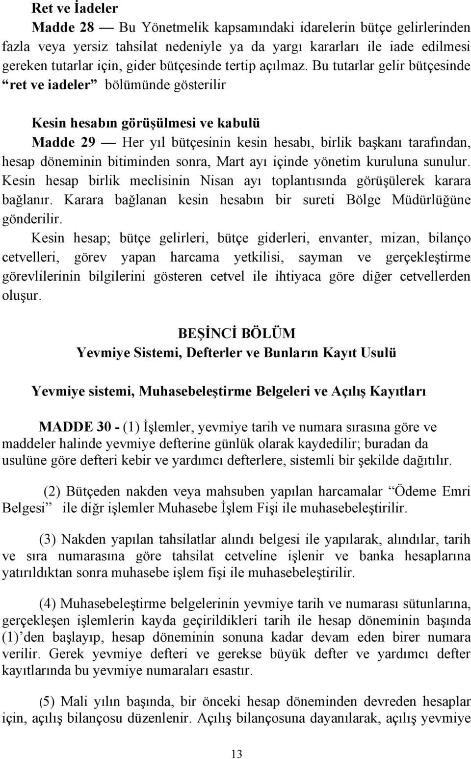 Bu tutarlar gelir bütçesinde ret ve iadeler bölümünde gösterilir Kesin hesabın görüşülmesi ve kabulü Madde 29 Her yıl bütçesinin kesin hesabı, birlik başkanı tarafından, hesap döneminin bitiminden