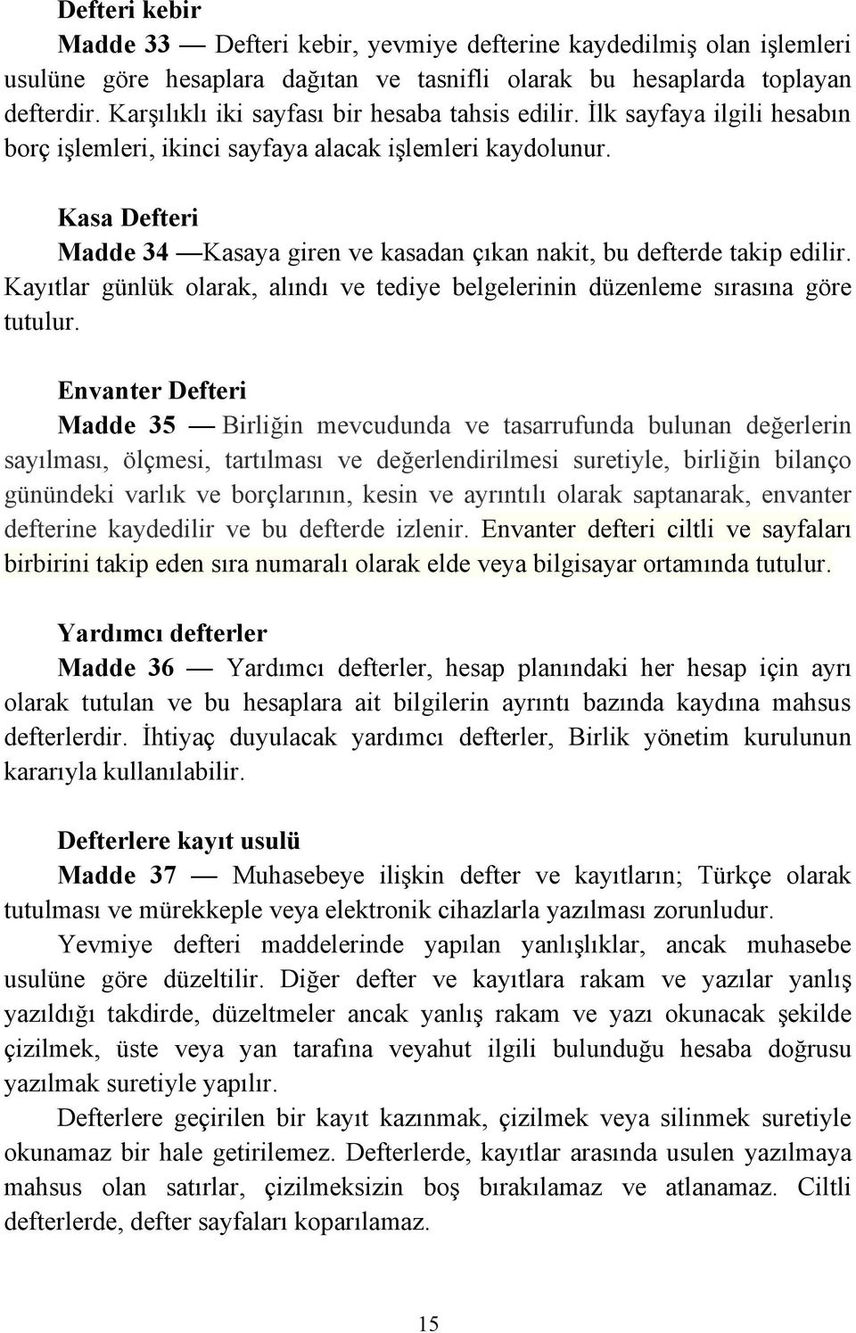 Kasa Defteri Madde 34 Kasaya giren ve kasadan çıkan nakit, bu defterde takip edilir. Kayıtlar günlük olarak, alındı ve tediye belgelerinin düzenleme sırasına göre tutulur.