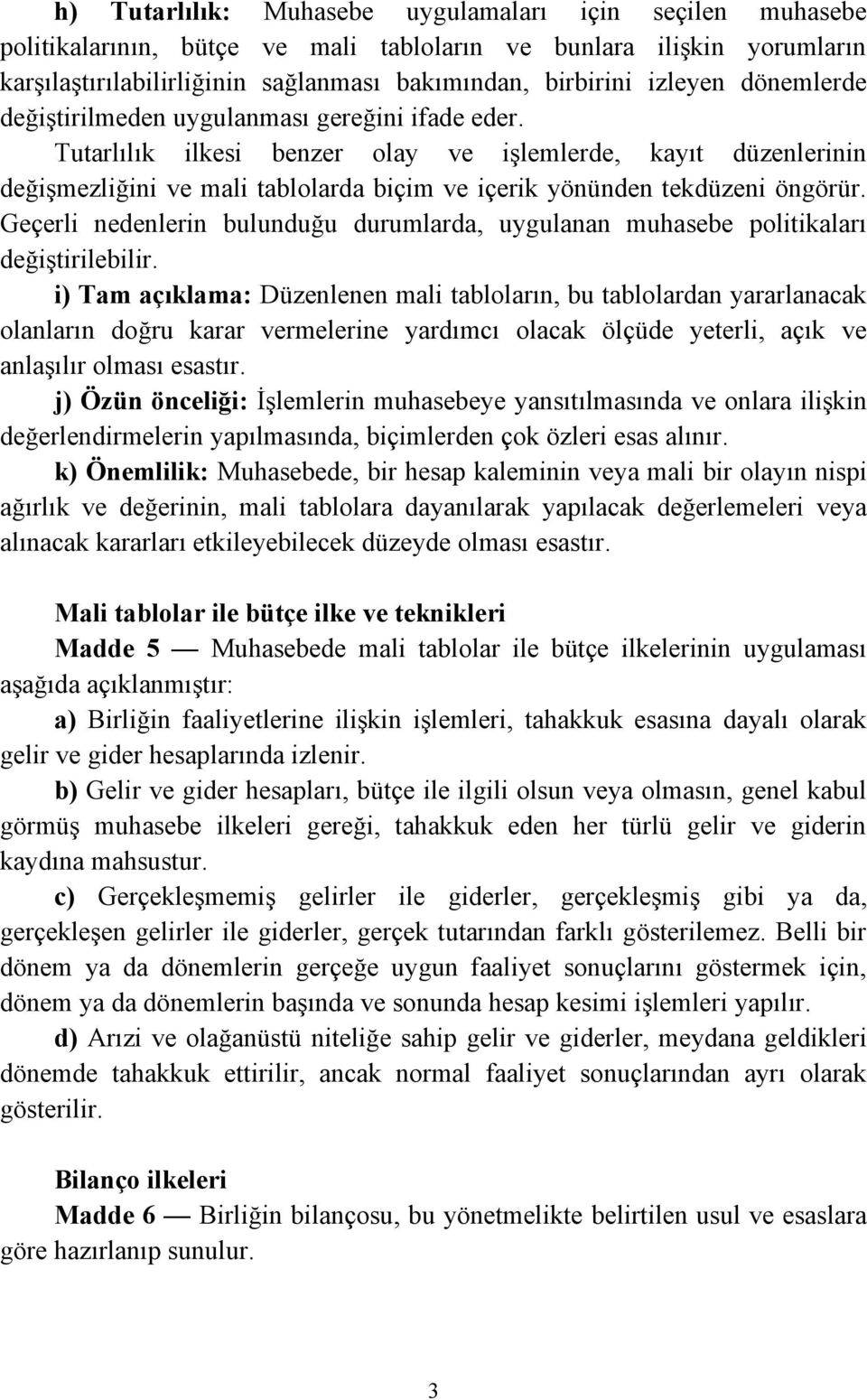 Tutarlılık ilkesi benzer olay ve işlemlerde, kayıt düzenlerinin değişmezliğini ve mali tablolarda biçim ve içerik yönünden tekdüzeni öngörür.