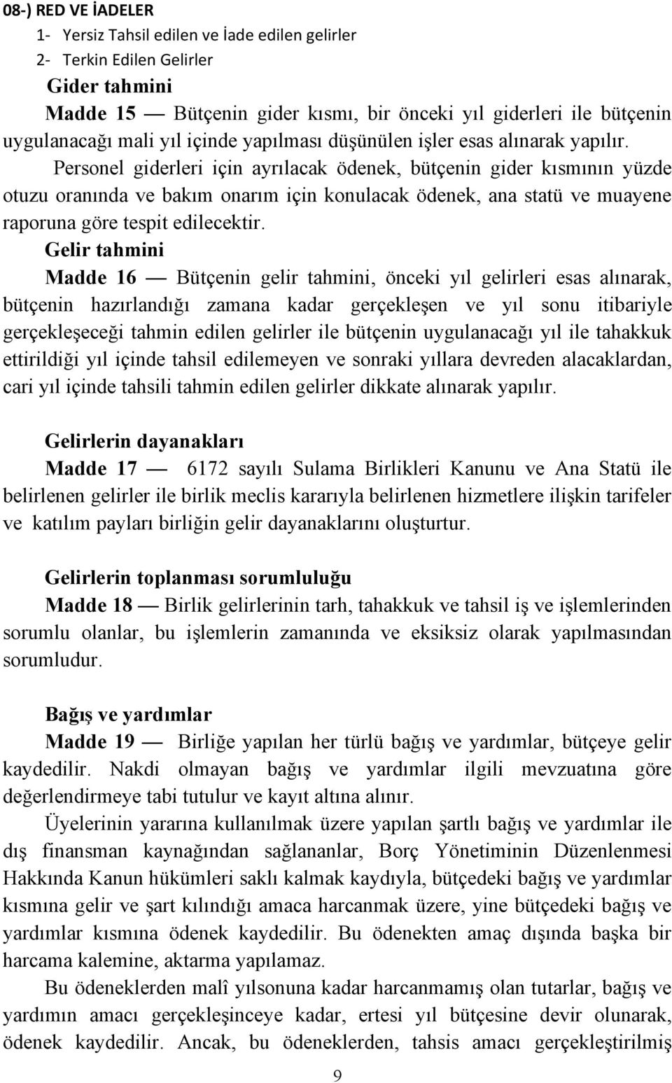 Personel giderleri için ayrılacak ödenek, bütçenin gider kısmının yüzde otuzu oranında ve bakım onarım için konulacak ödenek, ana statü ve muayene raporuna göre tespit edilecektir.