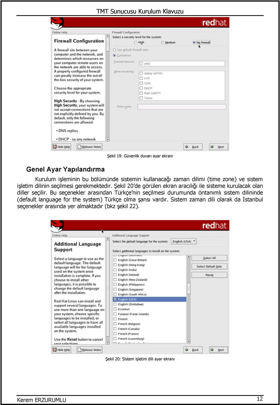 Bu seçenekler arasından Türkçe nin seçilmesi durumunda öntanımlı sistem dilininde (default language for the system) Türkçe olma şansı