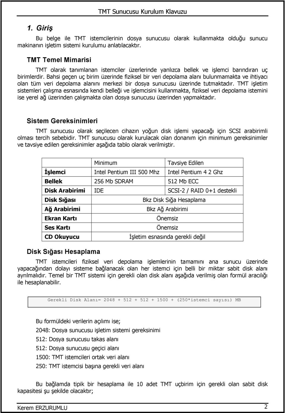 Bahsi geçen uç birim üzerinde fiziksel bir veri depolama alanı bulunmamakta ve ihtiyacı olan tüm veri depolama alanını merkezi bir dosya sunucusu üzerinde tutmaktadır.