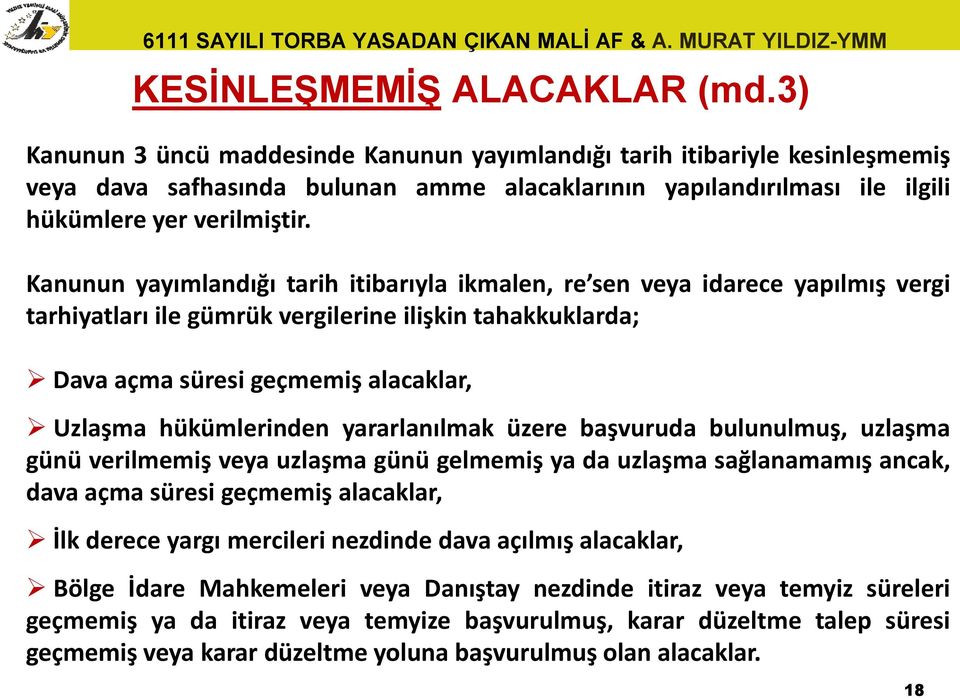 Kanunun yayımlandığı tarih itibarıyla ikmalen, re sen veya idarece yapılmış vergi tarhiyatları ile gümrük vergilerine ilişkin tahakkuklarda; Dava açma süresi geçmemiş alacaklar, Uzlaşma hükümlerinden