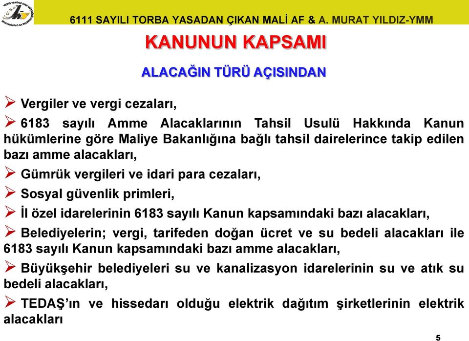 Kanun kapsamındaki bazı alacakları, Belediyelerin; vergi, tarifeden doğan ücret ve su bedeli alacakları ile 6183 sayılı Kanun kapsamındaki bazı amme alacakları,