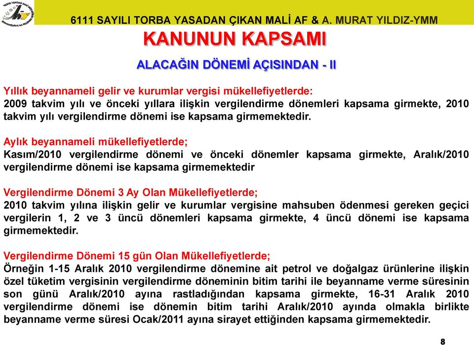 Aylık beyannameli mükellefiyetlerde; Kasım/2010 vergilendirme dönemi ve önceki dönemler kapsama girmekte, Aralık/2010 vergilendirme dönemi ise kapsama girmemektedir Vergilendirme Dönemi 3 Ay Olan