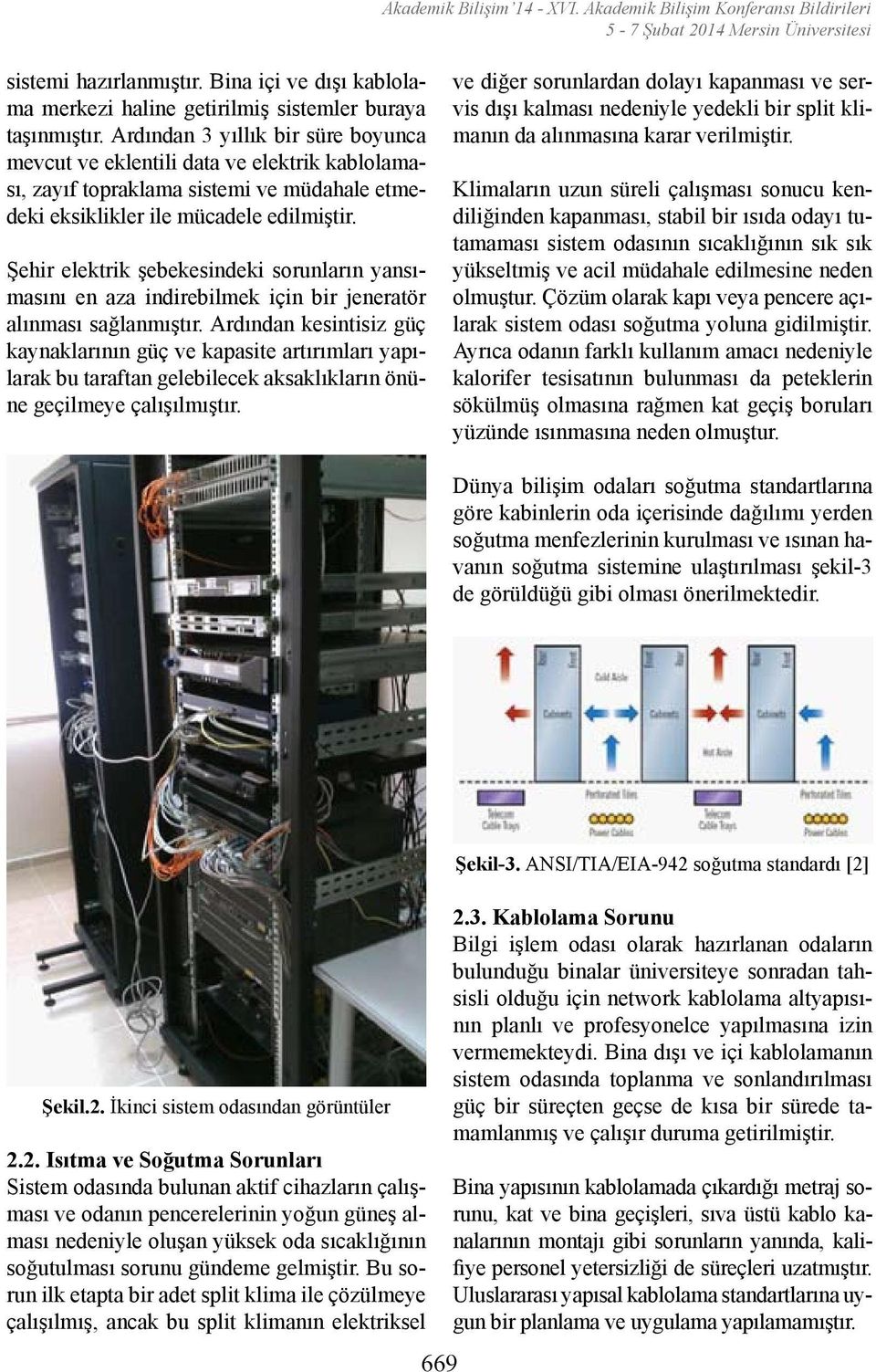 Şehir elektrik şebekesindeki sorunların yansımasını en aza indirebilmek için bir jeneratör alınması sağlanmıştır.