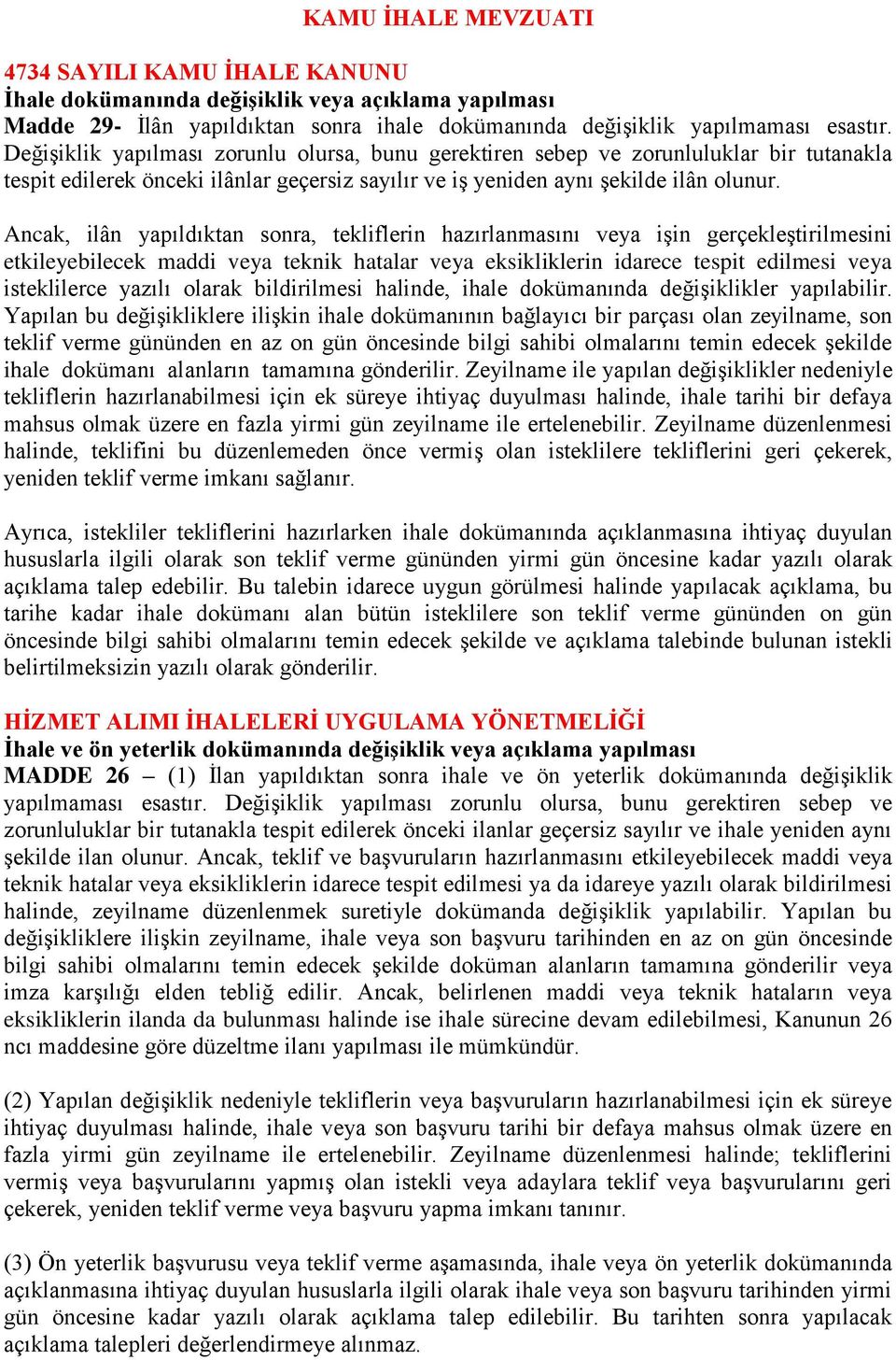 Ancak, ilân yapıldıktan sonra, tekliflerin hazırlanmasını veya işin gerçekleştirilmesini etkileyebilecek maddi veya teknik hatalar veya eksikliklerin idarece tespit edilmesi veya isteklilerce yazılı