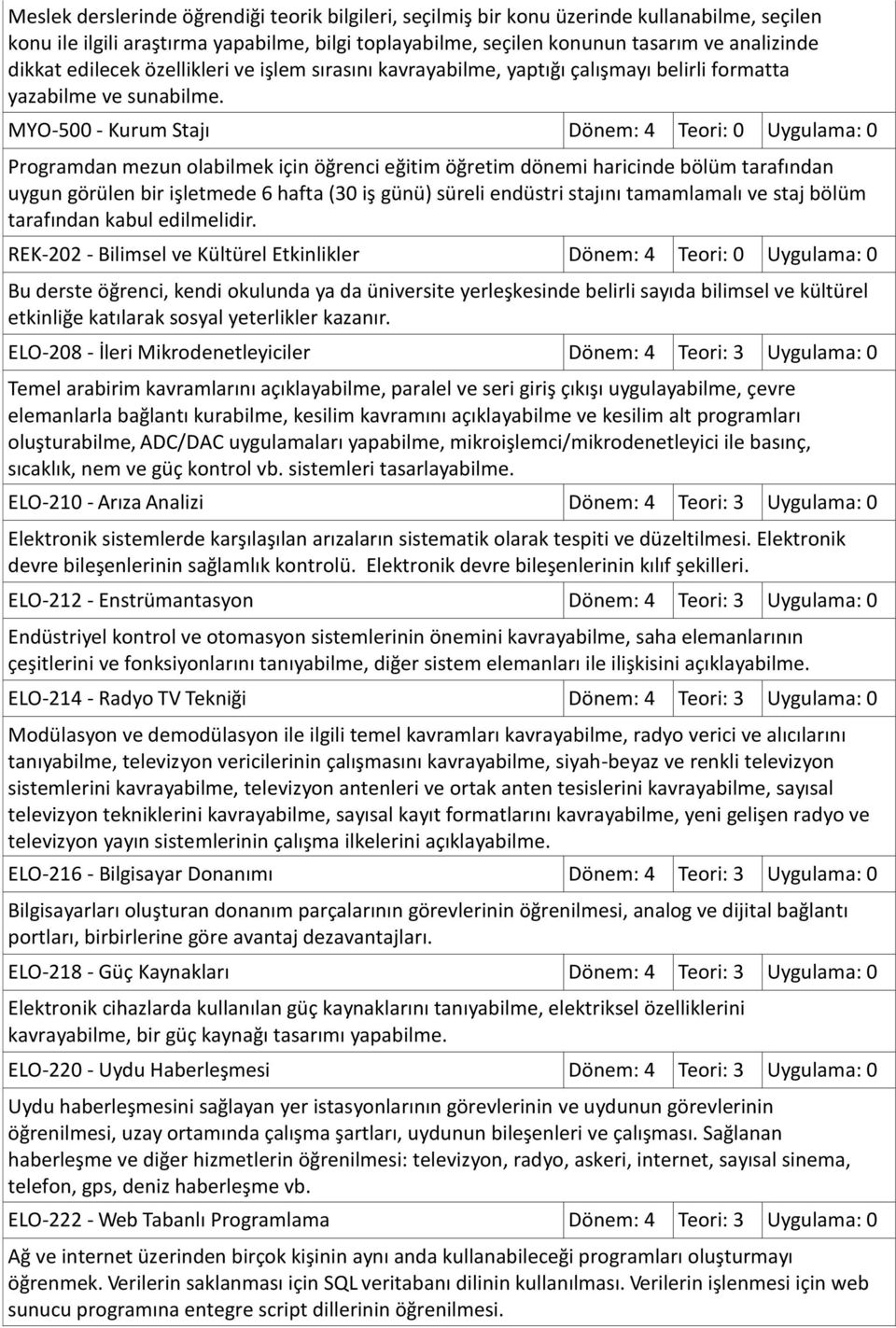 MYO-500 - Kurum Stajı Dönem: 4 Teori: 0 Uygulama: 0 Programdan mezun olabilmek için öğrenci eğitim öğretim dönemi haricinde bölüm tarafından uygun görülen bir işletmede 6 hafta (30 iş günü) süreli