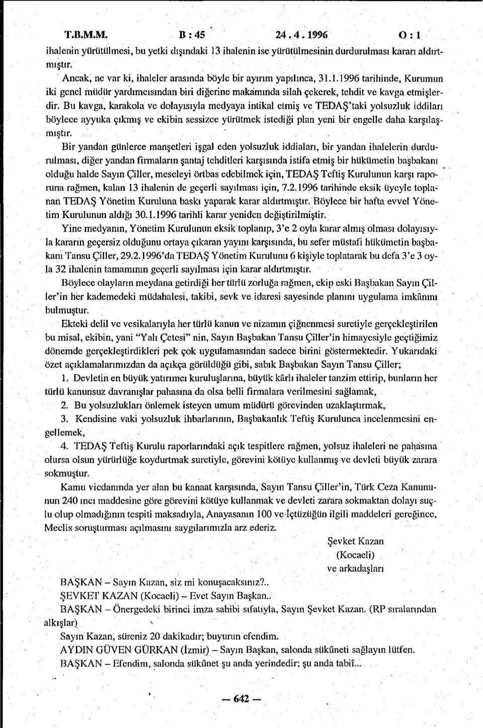 Bu kavga, karakola ve dolayısıyla medyaya intikal etmiş ve TEDAŞ'taki yolsuzluk iddiları böylece ayyuka çıkmış ve ekibin sessizce yürütmek istediği plan yeni bir engelle daha karşılaşmıştır.