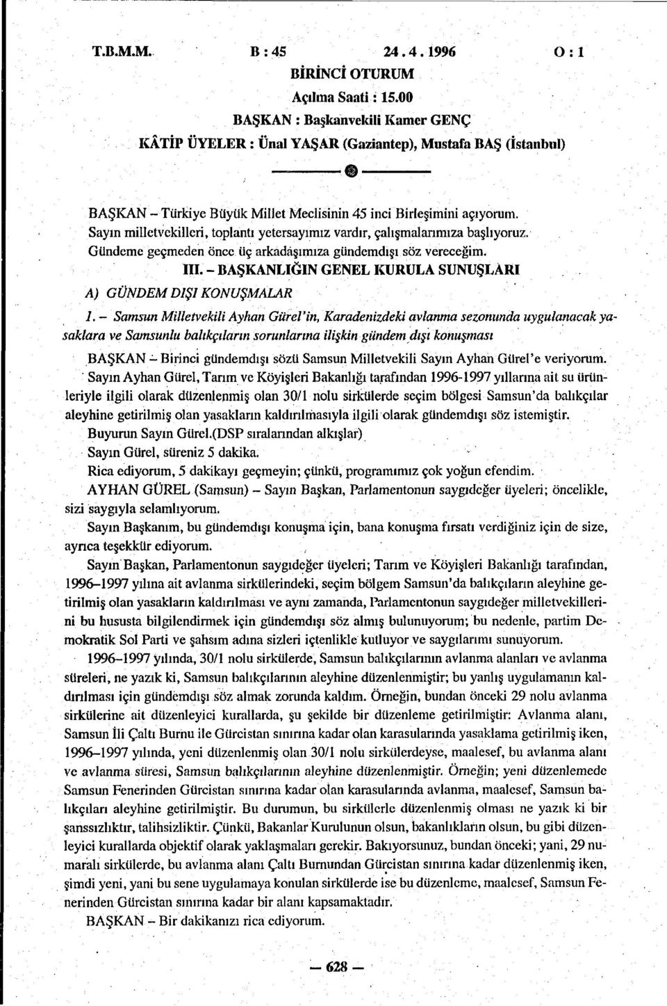 Sayın milletvekilleri, toplantı yetersayımız vardır, çalışmalarımıza başlıyoruz. Gündeme geçmeden önce üç arkadaşımıza gündemdışı söz vereceğim.