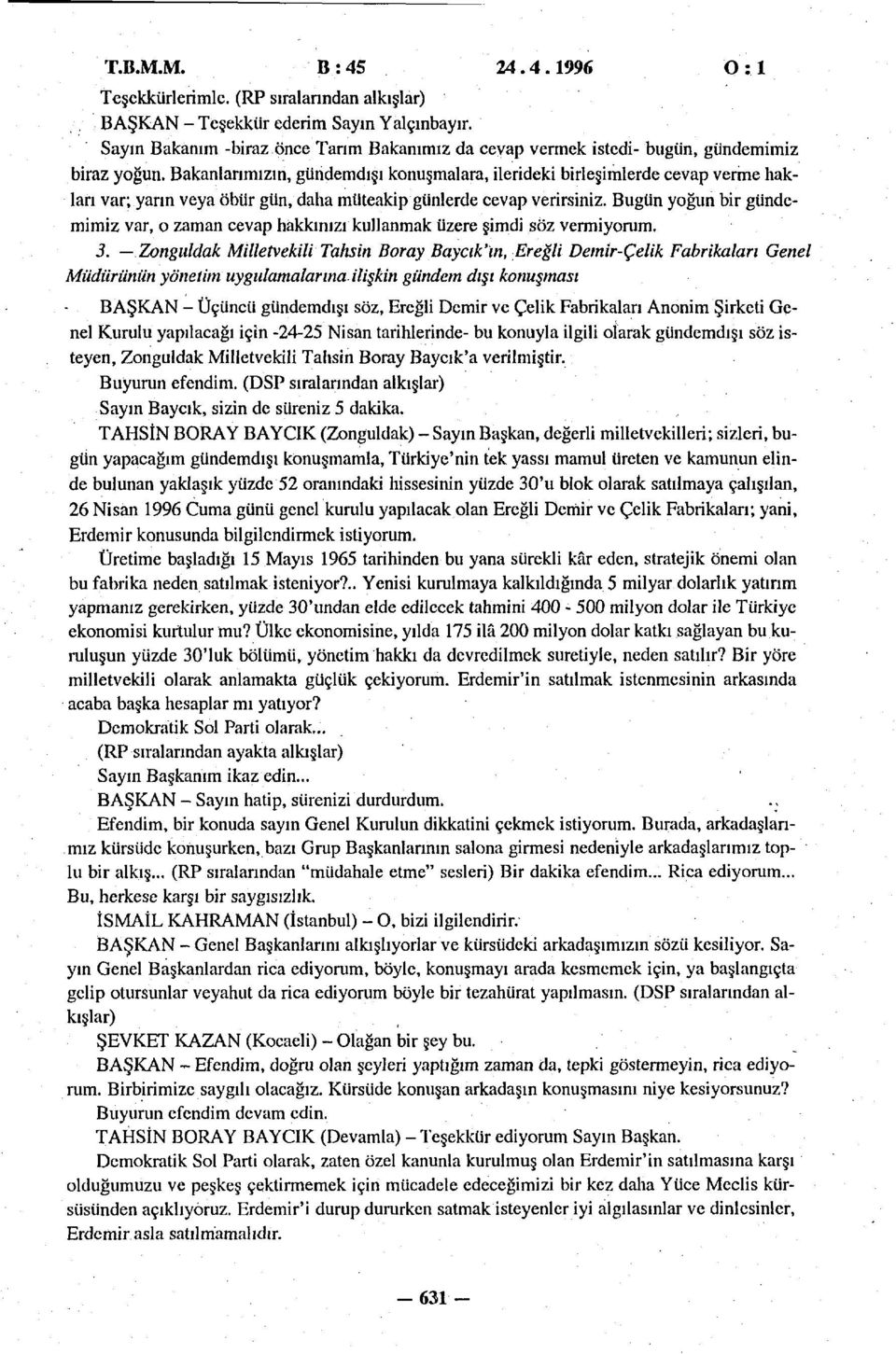 Bugün yoğun bir gündemimiz var, o zaman cevap hakkınızı kullanmak üzere şimdi söz vermiyorum. 3.