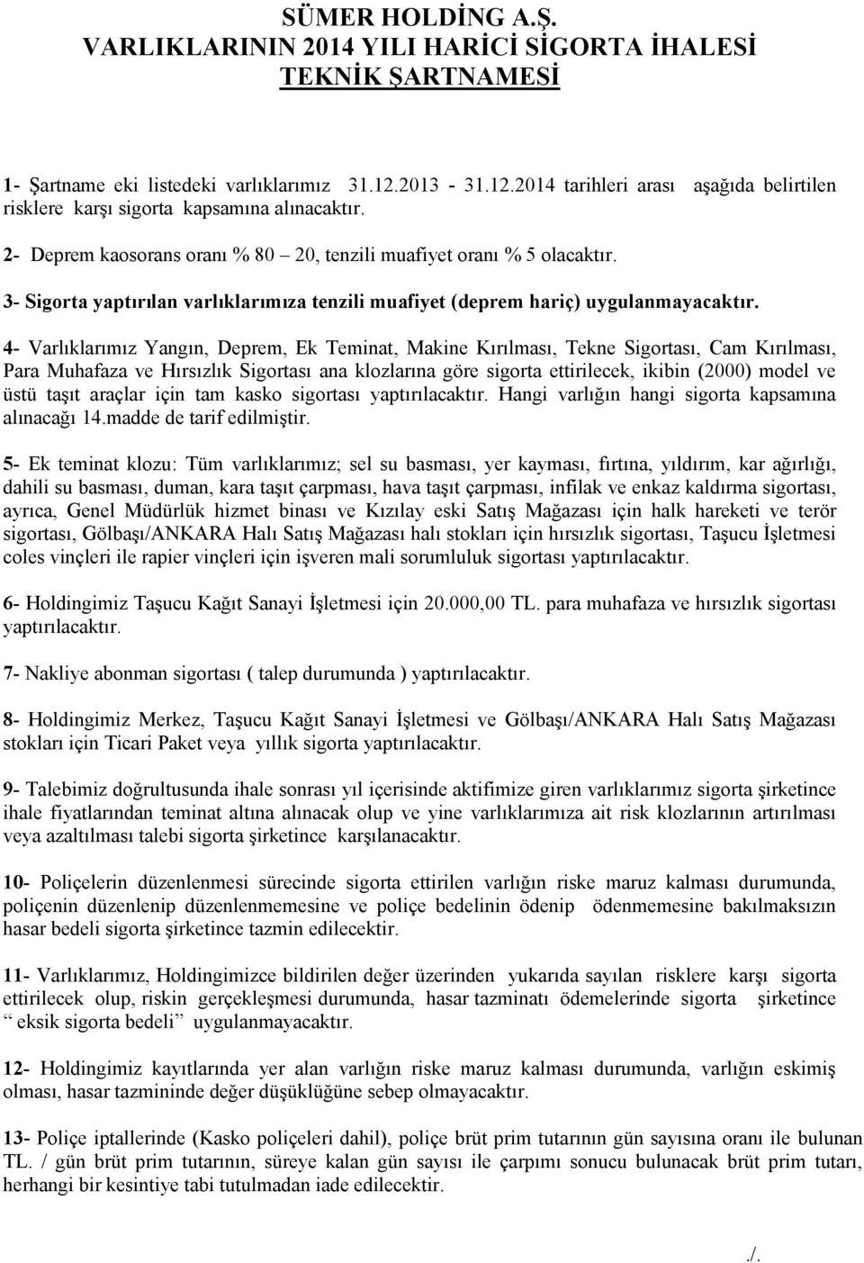 3- Sigorta yaptırılan varlıklarımıza tenzili muafiyet (deprem hariç) uygulanmayacaktır.