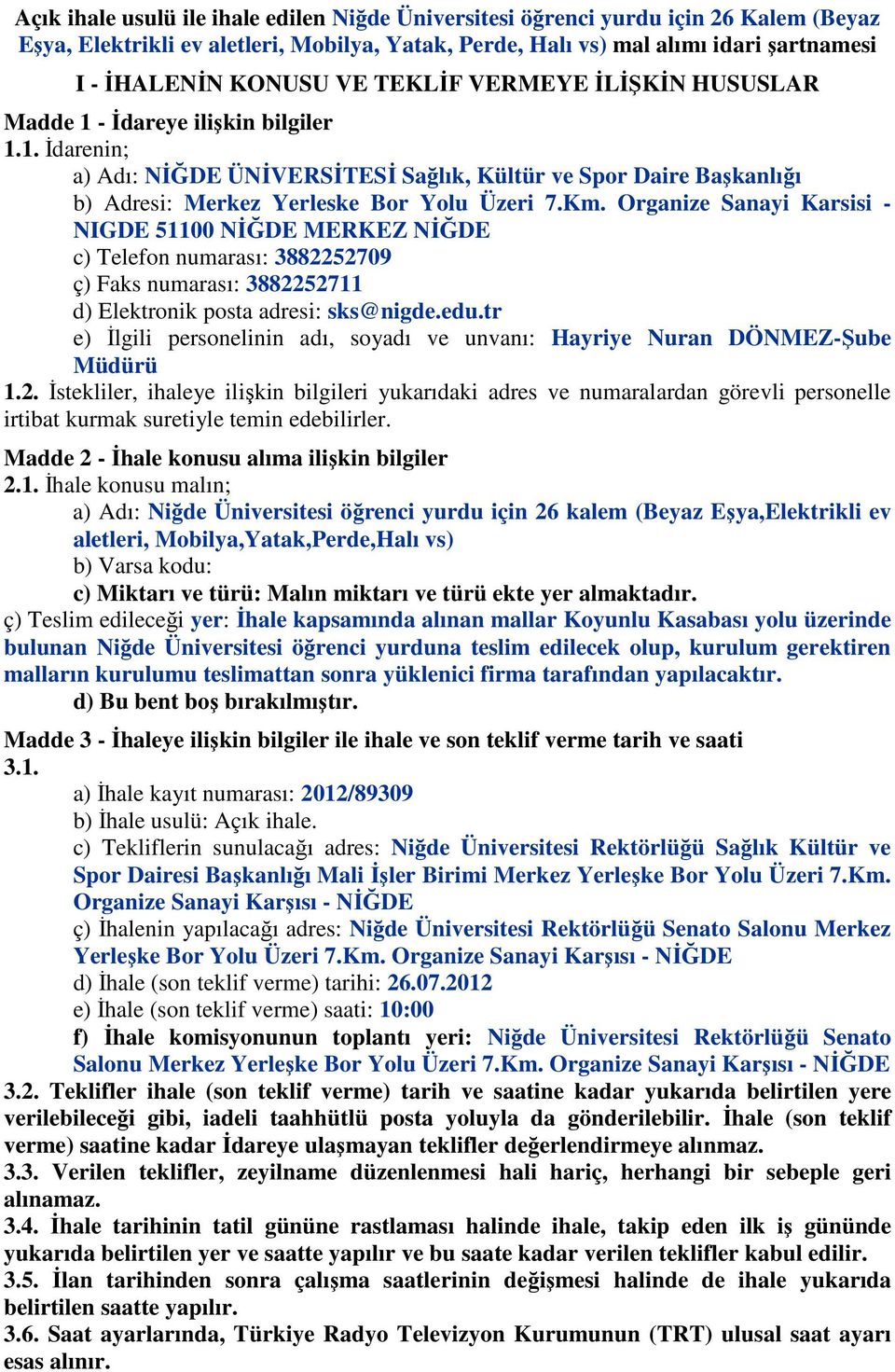 Organize Sanayi Karsisi - NIGDE 51100 NİĞDE MERKEZ NİĞDE c) Telefon numarası: 3882252709 ç) Faks numarası: 3882252711 d) Elektronik posta adresi: sks@nigde.edu.