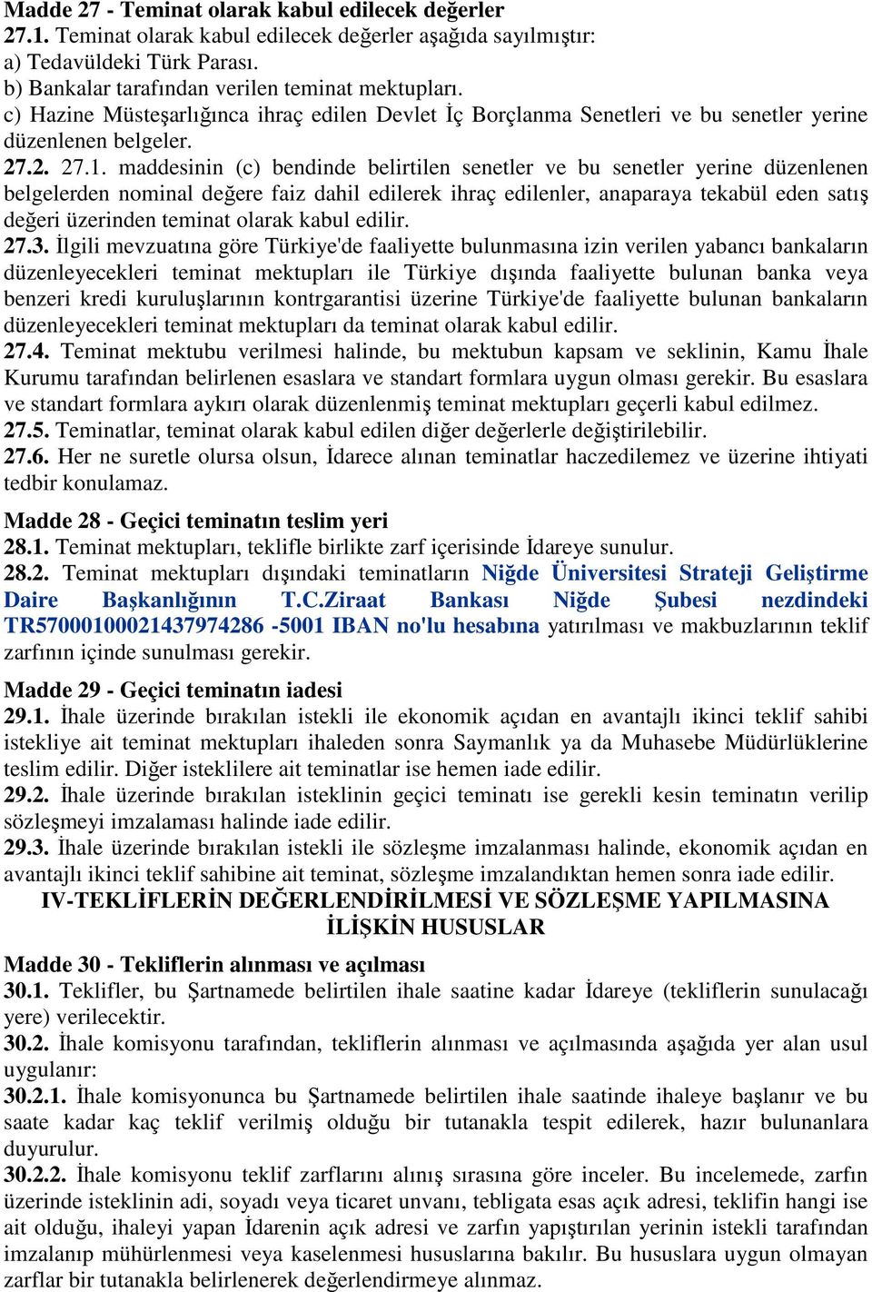 maddesinin (c) bendinde belirtilen senetler ve bu senetler yerine düzenlenen belgelerden nominal değere faiz dahil edilerek ihraç edilenler, anaparaya tekabül eden satış değeri üzerinden teminat