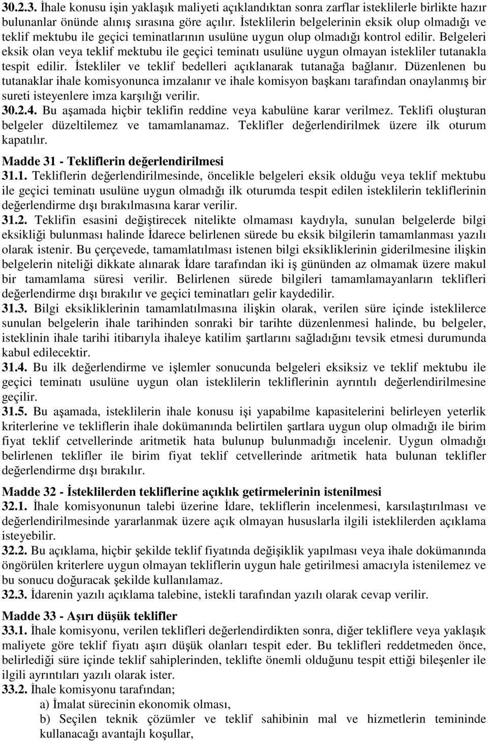 Belgeleri eksik olan veya teklif mektubu ile geçici teminatı usulüne uygun olmayan istekliler tutanakla tespit edilir. İstekliler ve teklif bedelleri açıklanarak tutanağa bağlanır.