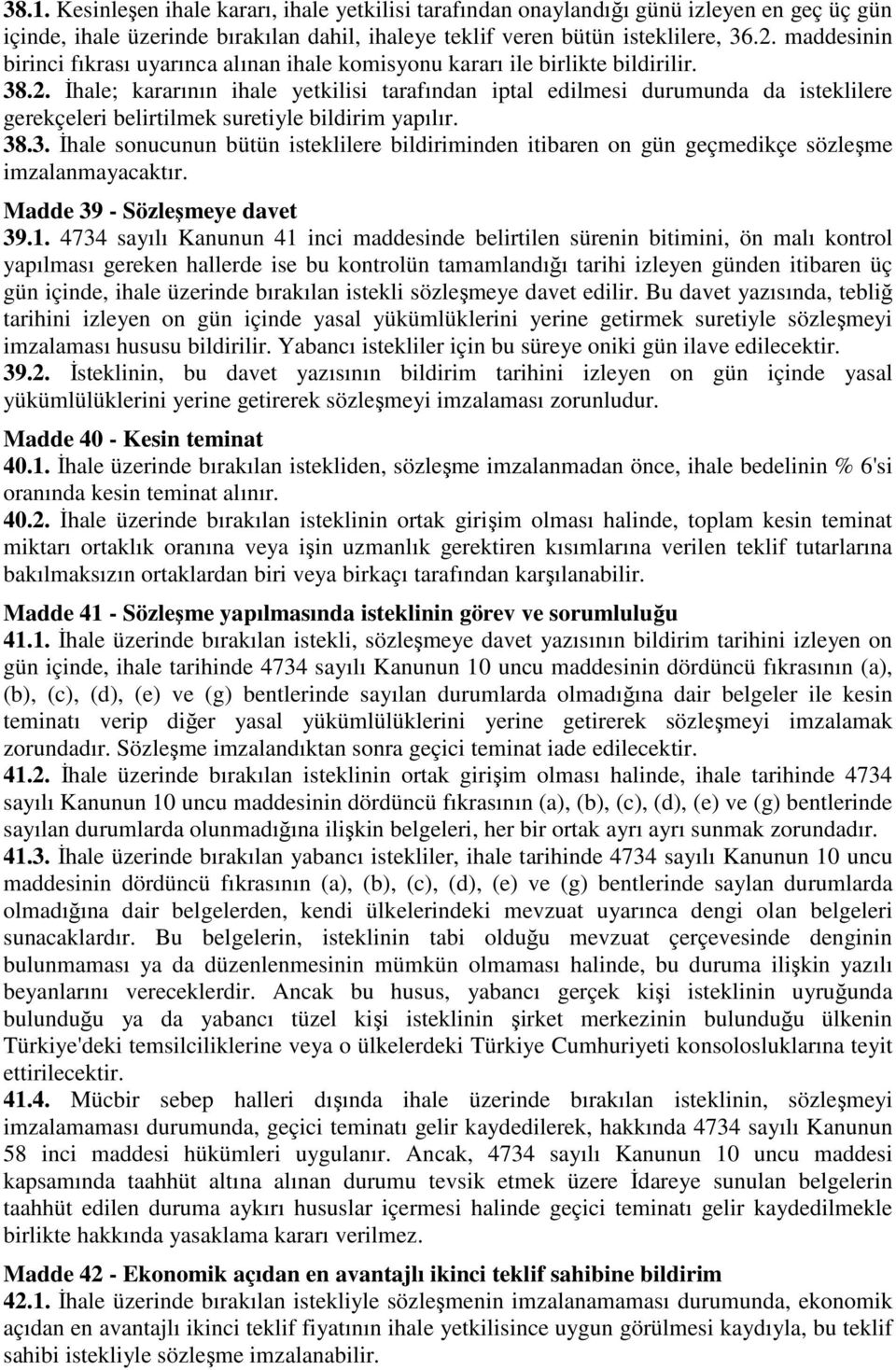 İhale; kararının ihale yetkilisi tarafından iptal edilmesi durumunda da isteklilere gerekçeleri belirtilmek suretiyle bildirim yapılır. 38