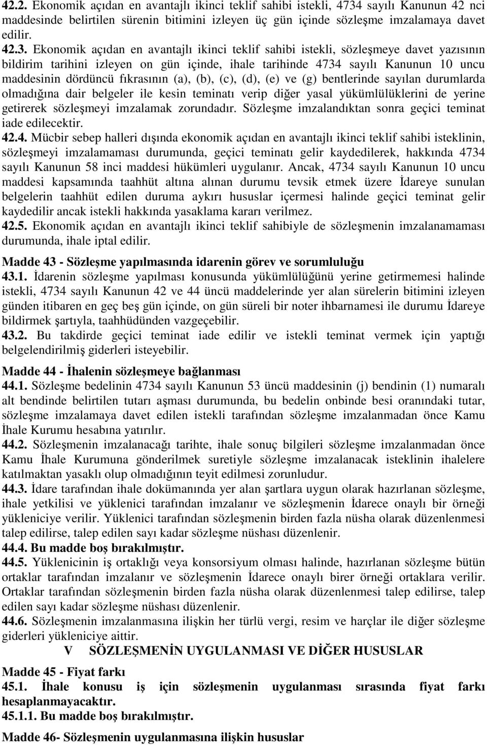 Ekonomik açıdan en avantajlı ikinci teklif sahibi istekli, sözleşmeye davet yazısının bildirim tarihini izleyen on gün içinde, ihale tarihinde 4734 sayılı Kanunun 10 uncu maddesinin dördüncü