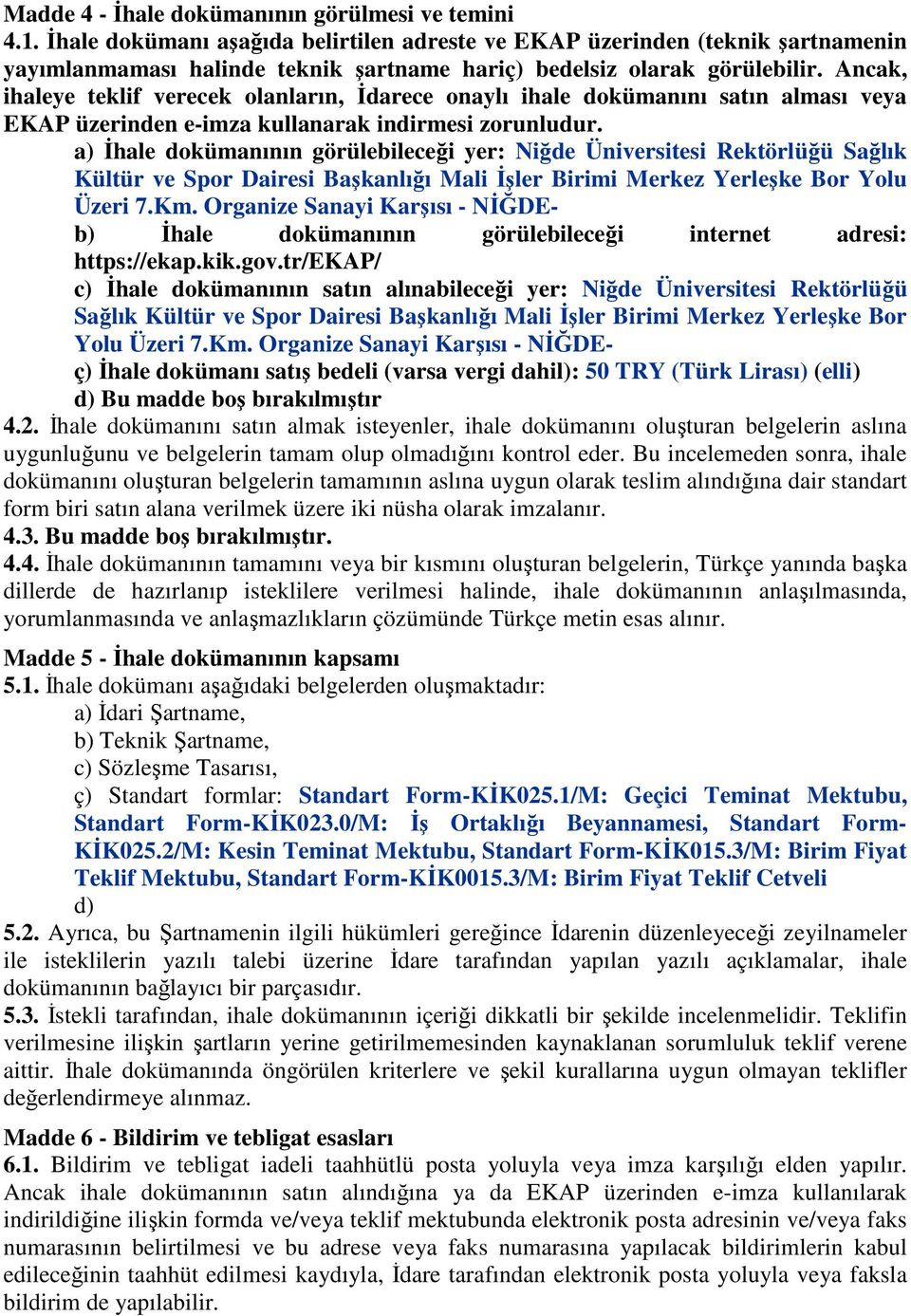 Ancak, ihaleye teklif verecek olanların, İdarece onaylı ihale dokümanını satın alması veya EKAP üzerinden e-imza kullanarak indirmesi zorunludur.