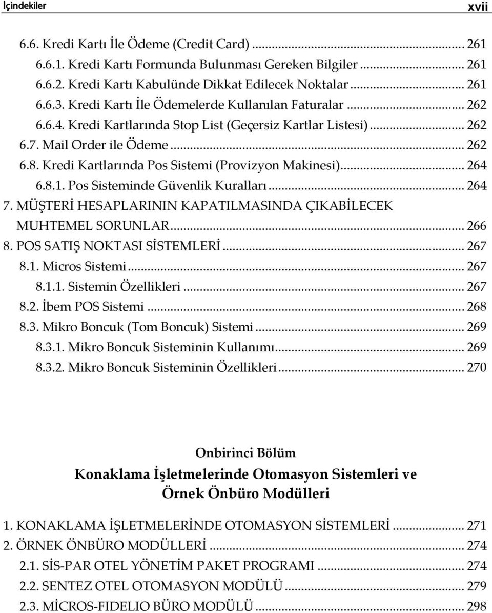 Kredi Kartlarında Pos Sistemi (Provizyon Makinesi)... 264 6.8.1. Pos Sisteminde Güvenlik Kuralları... 264 7. MÜŞTERİ HESAPLARININ KAPATILMASINDA ÇIKABİLECEK MUHTEMEL SORUNLAR... 266 8.