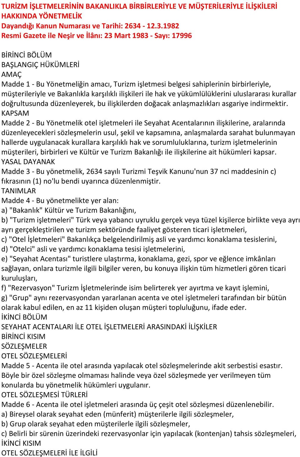 1982 Resmi Gazete ile Neşir ve İlânı: 23 Mart 1983 - Sayı: 17996 BİRİNCİ BÖLÜM BAŞLANGIÇ HÜKÜMLERİ AMAÇ Madde 1 - Bu Yönetmeliğin amacı, Turizm işletmesi belgesi sahiplerinin birbirleriyle,