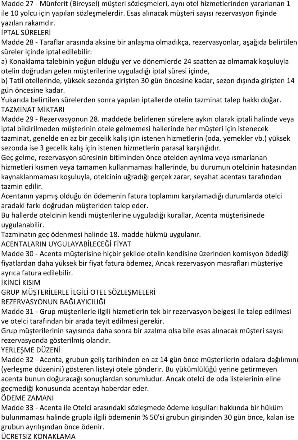 saatten az olmamak koşuluyla otelin doğrudan gelen müşterilerine uyguladığı iptal süresi içinde, b) Tatil otellerinde, yüksek sezonda girişten 30 gün öncesine kadar, sezon dışında girişten 14 gün