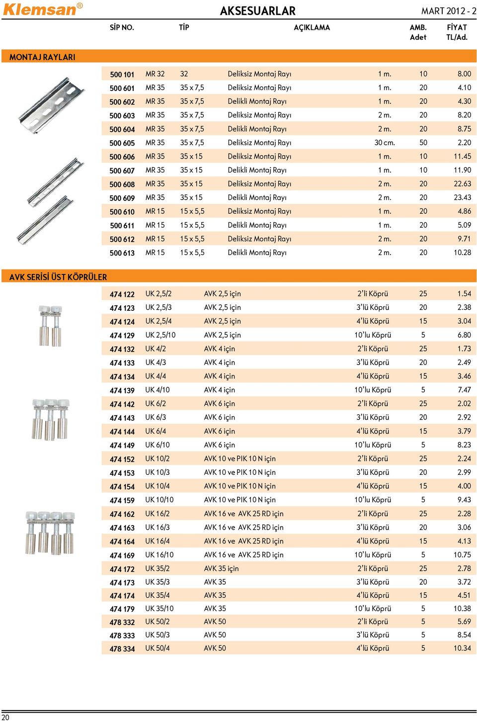 20 500 606 MR 35 35 x 15 Deliksiz Montaj Rayı 1 m. 10 11.45 500 607 MR 35 35 x 15 Delikli Montaj Rayı 1 m. 10 11.90 500 608 MR 35 35 x 15 Deliksiz Montaj Rayı 2 m. 20 22.