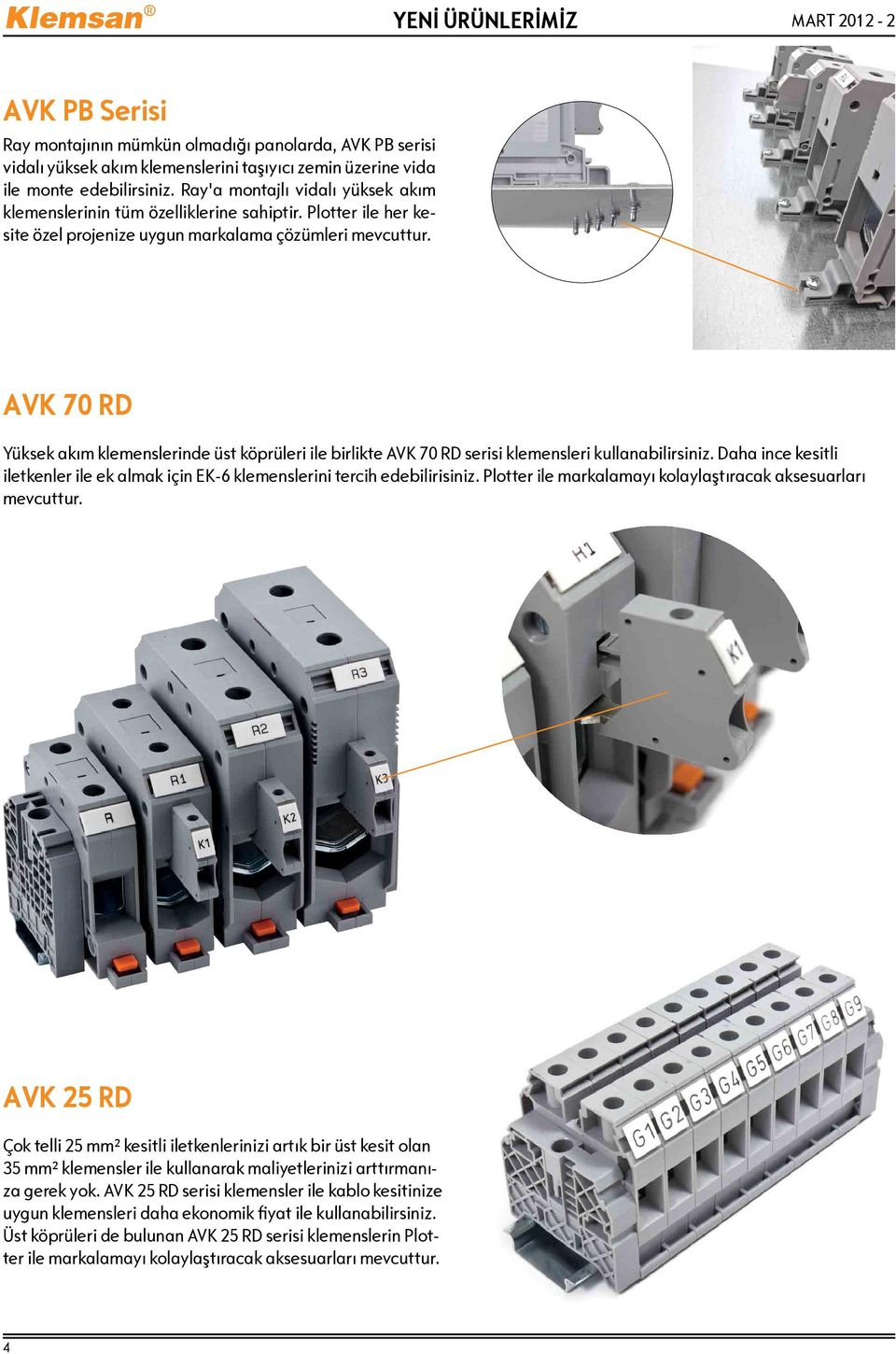 AVK 70 RD Yüksek akım klemenslerinde üst köprüleri ile birlikte AVK 70 RD serisi klemensleri kullanabilirsiniz. Daha ince kesitli iletkenler ile ek almak için EK-6 klemenslerini tercih edebilirisiniz.