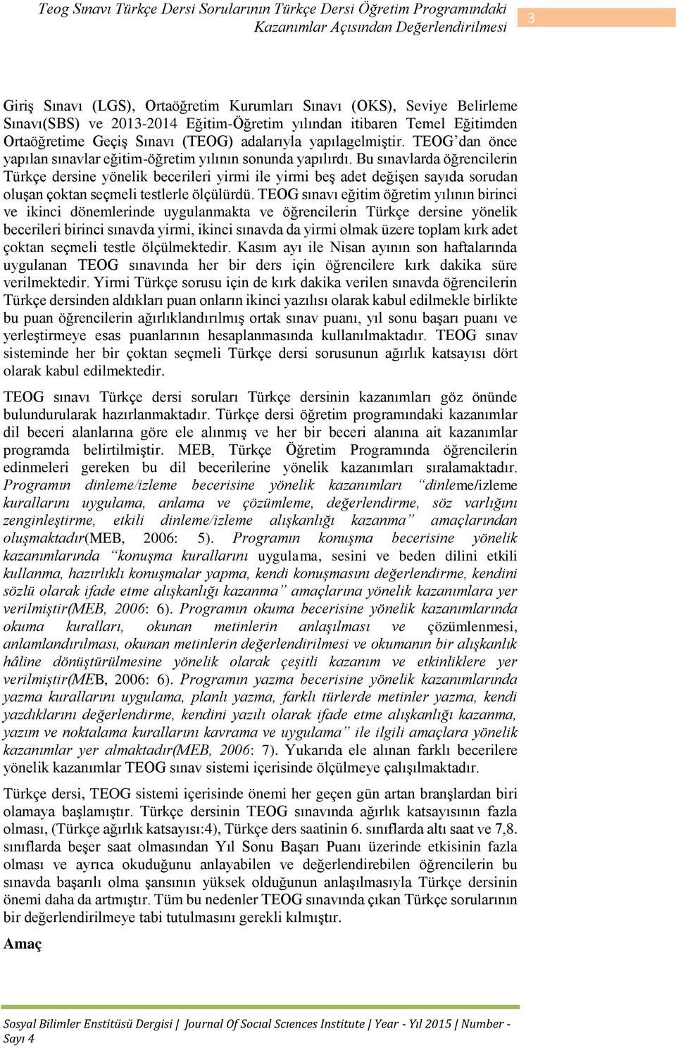 Bu sınavlarda öğrencilerin Türkçe dersine yönelik becerileri yirmi ile yirmi beş adet değişen sayıda sorudan oluşan çoktan seçmeli testlerle ölçülürdü.