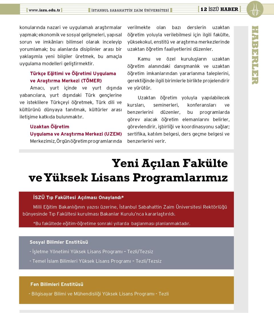 yorumlamak; bu alanlarda disiplinler arası bir yaklaşımla yeni bilgiler üretmek, bu amaçla uygulama modelleri geliştirmektir.