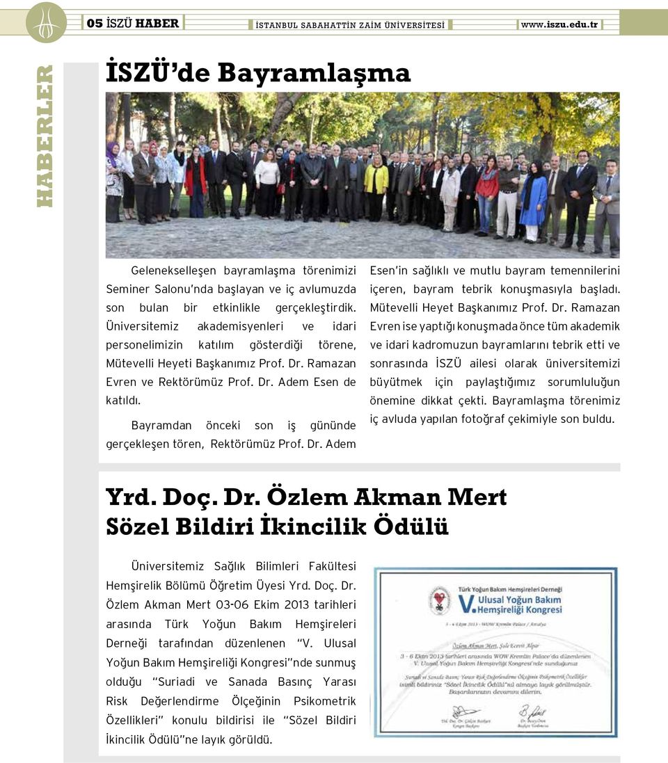 Üniversitemiz akademisyenleri ve idari personelimizin katılım gösterdiği törene, Mütevelli Heyeti Başkanımız Prof. Dr. Ramazan Evren ve Rektörümüz Prof. Dr. Adem Esen de katıldı.