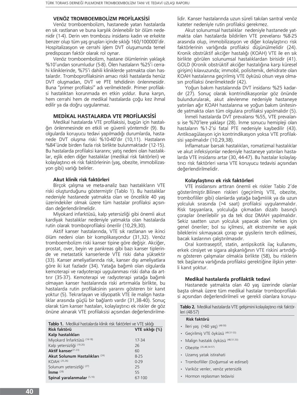 Venöz tromboembolizm, hastane ölümlerinin yaklaşık %10 undan sorumludur (5-8). Ölen hastaların %25 i cerrahi kliniklerinde, %75 i dahili kliniklerde yatmakta olan hastalardır.